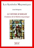 Le mythe d'Hiram, fondateur de la maîtrise maçonnique by