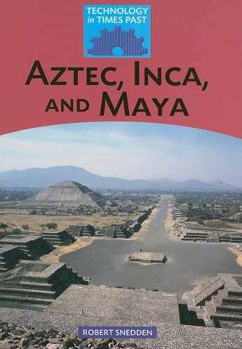 Aztec, Inca, and Maya (Technology in Times Past) by Robert Snedden