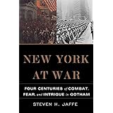 New York at War: Four Centuries of Combat, Fear, and Intrigue in Gotham