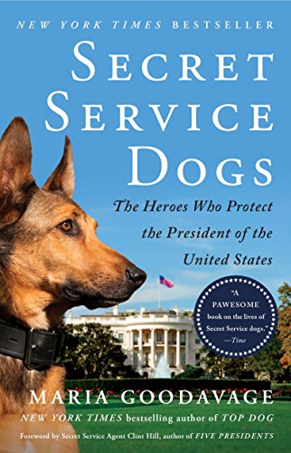 Secret Service Dogs: The Heroes Who Protect the President of the United States by Maria Goodavage