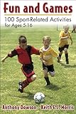 Fun and Games: 100 Sport-Related Activities for Ages 5-16 by Anthony Dowson, Keith E.J. Morris