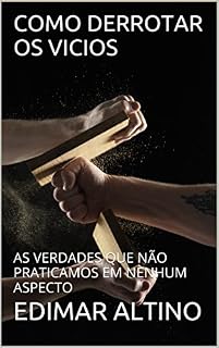 Livro COMO DERROTAR OS VICIOS: AS VERDADES QUE NÃO PRATICAMOS EM NENHUM ASPECTO