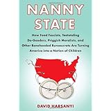 Nanny State: How Food Fascists, Teetotaling Do-Gooders, Priggish Moralists, and other Boneheaded Bureaucrats are Turning Amer