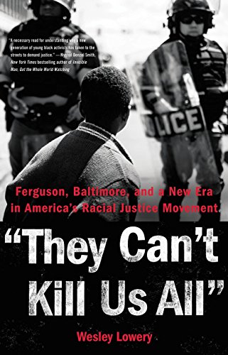 They Can't Kill Us All: Ferguson, Baltimore, and a New Era in America's Racial Justice Movement by [Lowery, Wesley]