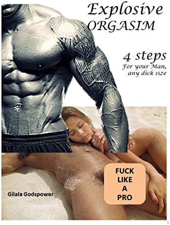 Explosive ORGASIM 4 steps For your Man, any dick size: FUCK LIKE A PRO. Kindle Edition