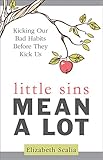 Little Sins Mean a Lot: Kicking Our Bad Habits Before They Kick Us