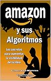 AMAZON y sus Algoritmos: Los secretos para aumentar la visibilidad de TÚ Libro (WIE nº 918) (Spanish Edition) by Cesar Leo Marcus, Windmills Editions