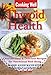 Cooking Well: Thyroid Health: Over 100 Easy & Delicious Recipes for Nutritional Well-Being