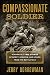 Compassionate Soldier: Remarkable True Stories of Mercy, Heroism, and Honor from the Battlefield by Jerry Borrowman