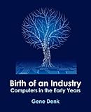 Birth of an Industry, Computers in the Early Years by 
