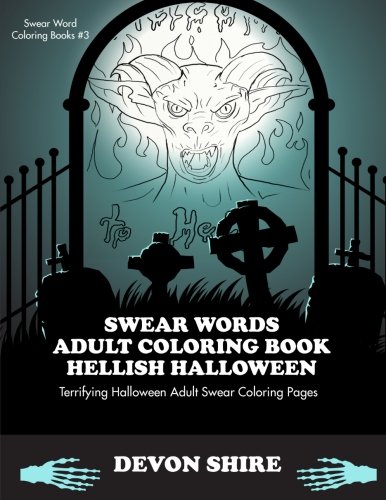 Swear Words Adult Coloring Book Hellish Halloween: Terrifying Halloween Adult Swear Coloring Pages (Swear Word Coloring Books) (Volume 2)