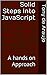 Solid Steps into JavaScript: A Hands On Approach (Teach-Yourself To Program Book 1)