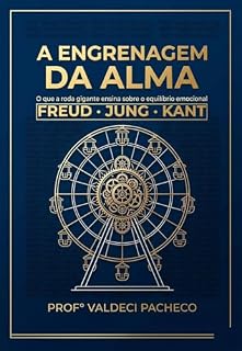 Livro A Engrenagem da Alma: Equilíbrio emocional e sabedoria prática sob a ótica de Freud, Jung e Kant.