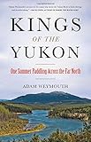 Kings of the Yukon: One Summer Paddling Across the Far North by Adam Weymouth