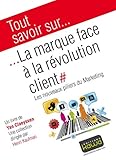 Tout savoir sur... La marque face à la révolution client: Les nouveaux piliers du Marketing (French Edition) by 