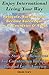 Enjoy International Living Your Way Relocate, Survive and Become Successful in 15 Countries & Areas: Tips, Stories & Expat Resources For Countries in Europe, Asia and Latin America