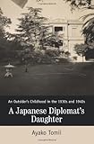 A Japanese Diplomat's Daughter: An Outsider's Childhood in the 1930s and 1940s by Ayako Ishizaka