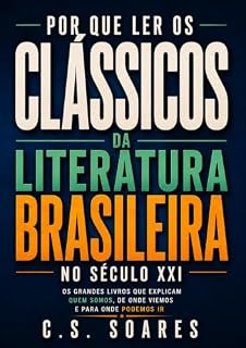 Livro Por que ler os clássicos da literatura brasileira no século XXI: Os grandes livros que explicam quem somos, de onde viemos e para onde podemos ir
