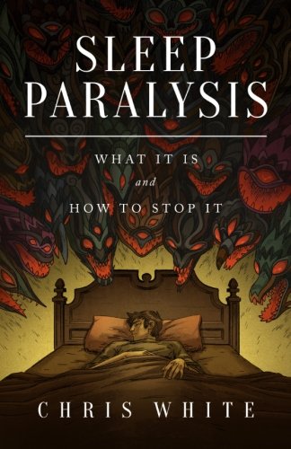Sleep Paralysis: What It Is and How To Stop It by Chris White