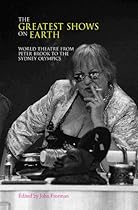 The Greatest Shows on Earth: World Theatre from Peter Brook to the Sydney Olympics