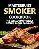 Masterbuilt Smoker Cookbook: The Ultimate Masterbuilt Electric Smoker Cookbook: Simple and Delicious Electric Smoker Recipes for Your Whole Family