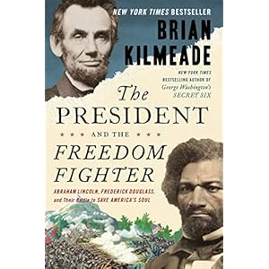 The President and the Freedom Fighter: Abraham Lincoln, Frederick Douglass, and Their Battle to Save America’s Soul