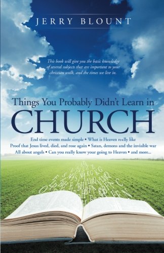 Things You Probably Didn't Learn In Church: End time events made simple What is Heaven really like Proof that Jesus lived, died, and rose again Satan, ... know your going to Heaven and more . . .