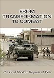 FROM TRANSFORMATION TO COMBAT: THE FIRST STRYKER BRIGADE AT WAR by 