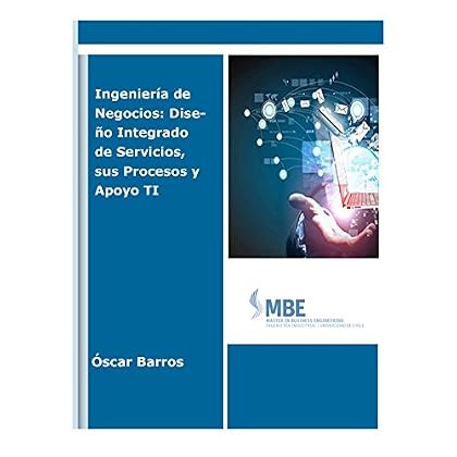 Ingeniería de Negocios Diseño Integrado de Servicios, sus Procesos y Apoyo TI Ingeniería de Negocios Diseño Integrado de Servicios, sus Procesos y Apoyo TI