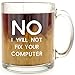 No, I Will Not Fix Your Computer - Glass Coffee Mug - Makes a Great Geek Gift for IT and Computer Support Co-Workers
