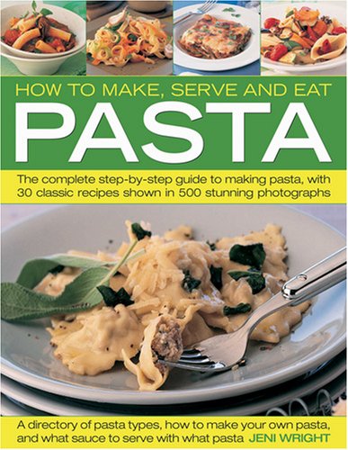 Buy How to Make, Serve and Eat Pasta: The Complete Step-by-step Guide ...