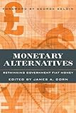 Monetary Alternatives: Rethinking Government Fiat Money