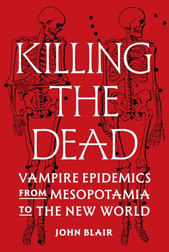 Killing the Dead: Vampire Epidemics from Mesopotamia to the New World