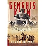 Genghis Khan: His Conquests, His Empire, His Legacy