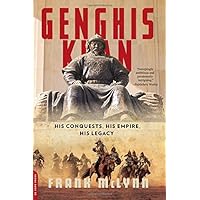 Genghis Khan: His Conquests, His Empire, His Legacy