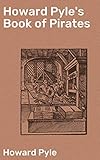 Howard Pyle's Book of Pirates: Fiction, Fact & Fancy Concerning the Buccaneers & Marooners of the Sp by Howard Pyle