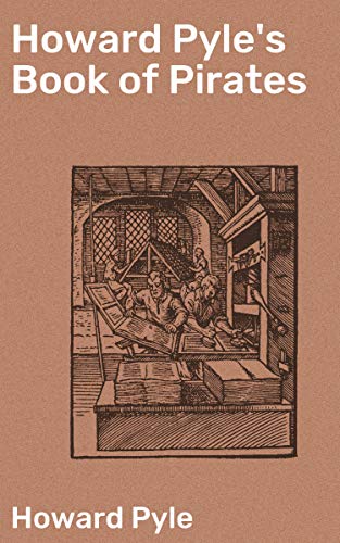 Howard Pyle's Book of Pirates: Fiction, Fact & Fancy Concerning the Buccaneers & Marooners of the Sp by Howard Pyle