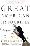 Great American Hypocrites: Toppling the Big Myths of Republican Politics