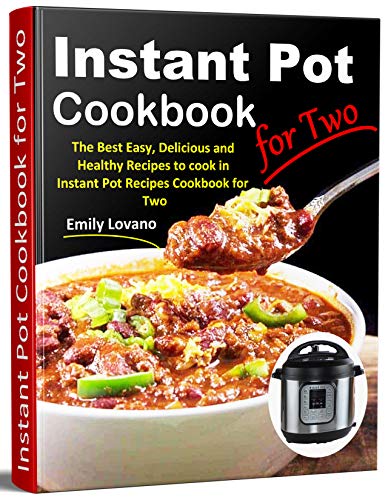 Instant Pot Cookbook for Two: The Best Easy, Delicious and Healthy Recipes to cook in Instant Pot Re by Emily Lovano