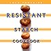 Resistant Starch Cookbook: Restore Your Health, Heal Your Gut, and Lose Weight Fast While Eating the Foods You Love! (dozens of recipes with pictures and a 28 day meal plan)