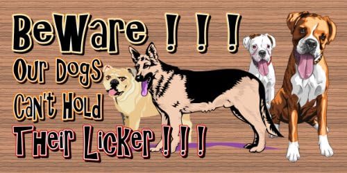 Beware Our Dogs Can't Hold their Licker