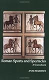 Roman Sports and Spectacles: A Sourcebook (Focus Classical Sources) by Anne Mahoney
