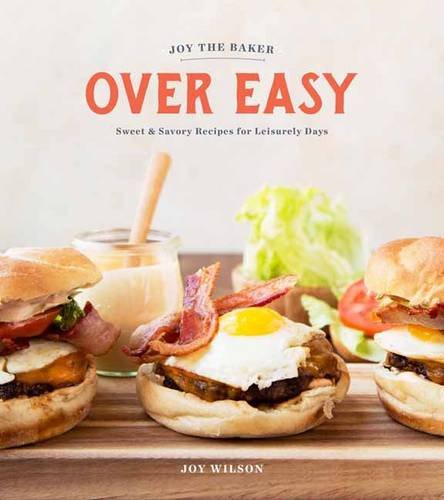 Joy the Baker Over Easy: Sweet and Savory Recipes for Leisurely Days