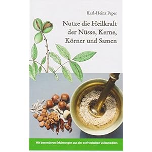 Nutze die Heilkraft der Nüsse, Kerne, Körner und Samen: Mit besonderen Erfahrungen aus der ostfriesischen Volksmedizin Paperback – 17 december 2016