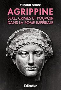Agrippine Sexe Crimes Et Pouvoir Dans La Rome Impériale - 