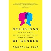 Delusions of Gender: How Our Minds, Society, and Neurosexism Create Difference