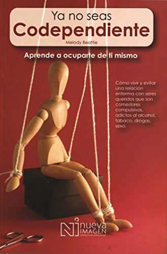 Ya No Seas Codependiente (Codependent No More): Como Vivir y Evitar una relacion enferma con seres queridos que son comedores compulsivos, adictos al alcohol, tobaco, drogas, sexo (Spanish Edition)