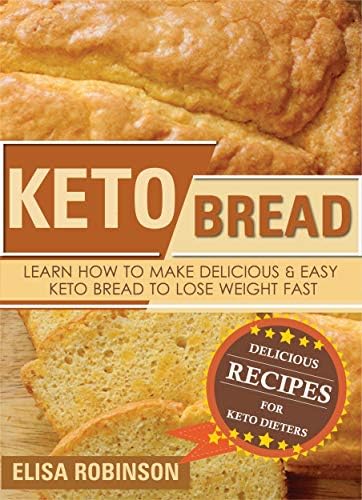 Keto Bread: Learn How to Make Delicious and Easy Keto Bread to Lose Weight Fast