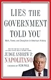 Lies the Government Told You: Myth, Power, and Deception in American History, Andrew P. Napolitano, 1595552669