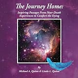 The Journey Home: Inspiring Passages From Near-Death Experiences to Comfort the Dying by Michael A Quinn, Linda L Quinn